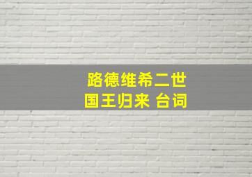 路德维希二世国王归来 台词